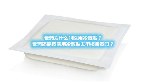 膏藥為什么叫醫(yī)用冷敷貼？膏藥還能按醫(yī)用冷敷貼去申報(bào)備案嗎？