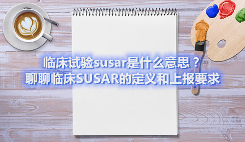臨床試驗(yàn)susar是什么意思？聊聊臨床SUSAR的定義和上報(bào)要求(圖1)