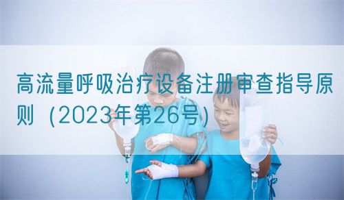 高流量呼吸治療設備注冊審查指導原則（2023年第26號）