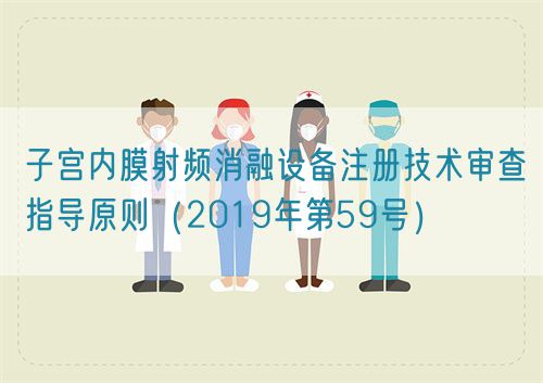 子宮內(nèi)膜射頻消融設(shè)備注冊技術(shù)審查指導(dǎo)原則（2019年第59號）(圖1)