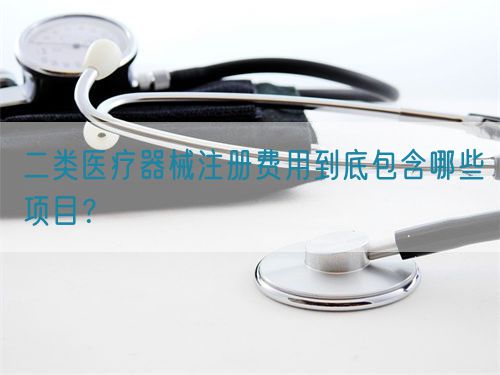 二類醫(yī)療器械注冊(cè)費(fèi)用到底包含哪些項(xiàng)目？(圖1)